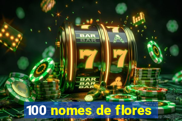 100 nomes de flores